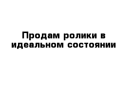 Продам ролики в идеальном состоянии